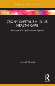Crony Capitalism in US Health Care : Anatomy of a Dysfunctional System