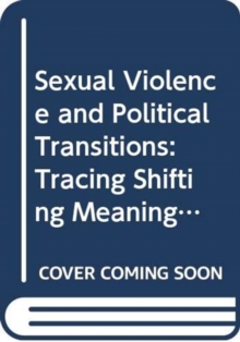 Sexual Violence And Political Transitions Tracing Shifting Meanings And Functions Of Rape Louise University Of Stellenbosch South Africa Du Toit 9780415720670 Hive Co Uk