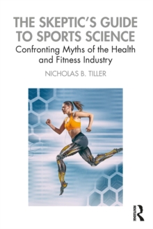 Skeptic's Guide to Sports Science : Confronting Myths of the Health and Fitness Industry