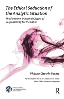 The Ethical Seduction of the Analytic Situation : The Feminine-Maternal Origins of Responsibility for the Other