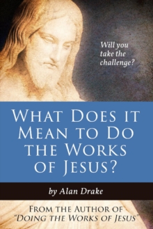 What Does It Mean to Do the Works of Jesus? : Doing the Works of Jesus, #1