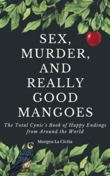 Sex, Murder, and Really Good Mangoes - The Total Cynic's Book of Happy Endings From Around the World