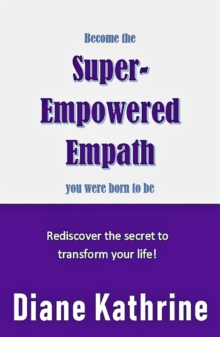Become The Super-Empowered Empath You Were Born To Be... Rediscover the Secret to Transform your Life!