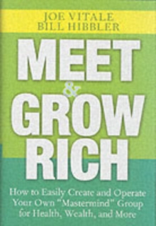Meet and Grow Rich : How to Easily Create and Operate Your Own "Mastermind" Group for Health, Wealth, and More