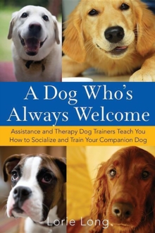 A Dog Who's Always Welcome : Assistance and Therapy Dog Trainers Teach You How to Socialize and Train Your Companion Dog