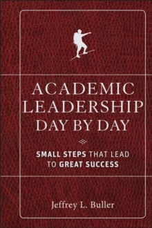 Academic Leadership Day by Day : Small Steps That Lead to Great Success