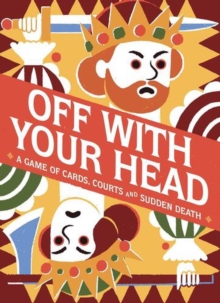 Off With Your Head! : A Game of Cards, Courts and Sudden Death