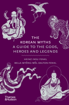 Korean Myths : A Guide to the Gods, Heroes and Legends