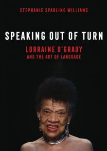 Speaking Out of Turn : Lorraine O'Grady and the Art of Language