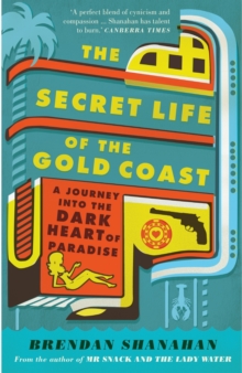 Secret Life of the Gold Coast : A Journey into the Dark Heart of Paradise