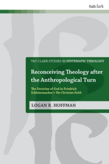 Reconceiving Theology after the Anthropological Turn : The Doctrine of God in Friedrich Schleiermachers The Christian Faith
