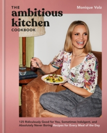 The Ambitious Kitchen Cookbook : 125 Ridiculously Good for You, Sometimes Indulgent, and Absolutely Never Boring Recipes for Every Meal of the Day