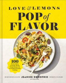 Love and Lemons Pop of Flavor : 100 Saucy, Spicy, Crunchy, Herb-y, Tangy Recipes for Crave-able Everyday Cooking