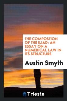 High School Essays Topics The Compostion Of The Iliad An Essay On A Numerical Law In Its Structure Paperback High School Essays also Compare Contrast Essay Papers The Compostion Of The Iliad An Essay On A Numerical Law In Its Structure Narrative Essay Example High School