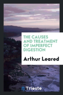 The Causes and Treatment of Imperfect Digestion: ARTHUR LEARED ...