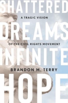 Shattered Dreams, Infinite Hope : A Tragic Vision of the Civil Rights Movement