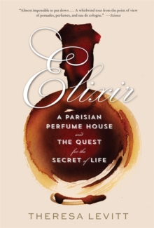 Elixir : A Parisian Perfume House and the Quest for the Secret of Life