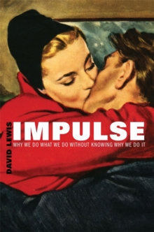 Impulse : Why We Do What We Do Without Knowing Why We Do It
