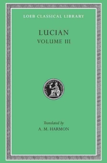 Lucian, Volume III : The Dead Come to Life or The Fisherman. The Double Indictment or Trials by Jury. On Sacrifices. The Ignorant Book Collector. The Dream or Lucians Career. The Parasite. The Lover