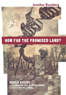 How Far the Promised Land? : World Affairs and the American Civil Rights Movement from the First World War to Vietnam