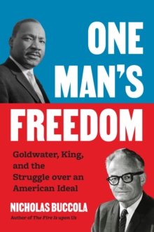 One Mans Freedom : Goldwater, King, and the Struggle over an American Ideal
