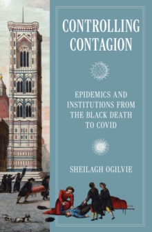 Controlling Contagion : Epidemics and Institutions from the Black Death to Covid