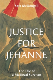 Justice for Jehanne : The Tale of a Medieval Survivor