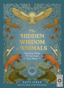 Kate Siber The Hidden Wisdom of Animals : Surprising Things We Can Learn From