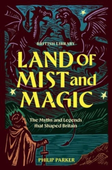Land of Mist and Magic : The Myths and Legends that Shaped Britain