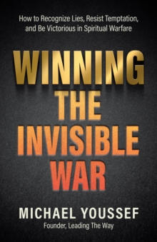 Winning the Invisible War : How to Recognize Lies, Resist Temptation, and Be Victorious in Spiritual Warfare