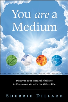 You Are a Medium : Discover Your Natural Abilities to Communicate with the Other Side