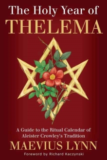 The Holy Year of Thelema : A Guide to the Ritual Calendar of Aleister Crowley's Tradition