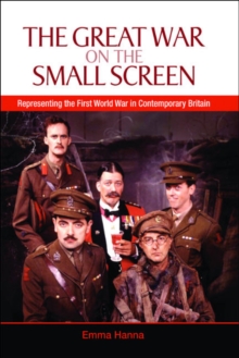 The Great War on the Small Screen : Representing the First World War in Contemporary Britain