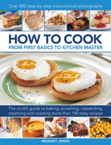 How to Cook: From first basics to kitchen master : The cook's guide to frying, baking, poaching, casseroling, steaming and roasting a fabulous range of 140 tasty recipes, with 800 step-by-step instruc