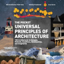 The Pocket Universal Principles of Architecture : 100 Architectural Archetypes, Methods, Conditions, Relationships, and Imaginaries