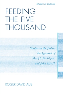 Feeding the Five Thousand : Studies in the Judaic Background of Mark 6:30-44 par. and John 6:1-15