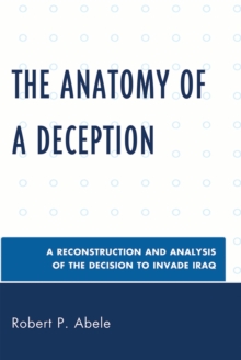 The Anatomy of a Deception : A Reconstruction and Analysis of the Decision to Invade Iraq