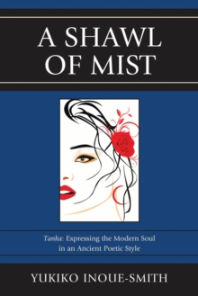 A Shawl of Mist : Tanka: Expressing the Modern Soul in an Ancient Poetic Style