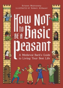 How Not to Be a Basic Peasant : A Medieval Bard's Guide to Living Your Best Life