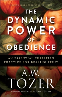 The Dynamic Power of Obedience : An Essential Christian Practice for Bearing Fruit
