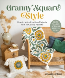 Granny Square Style : How to Make Limitless Projects from 10 Classic Patterns (Belts, Pillows, Afghans, Scarves, Totes) A Beginner's Guide to Crochet Crafts with Step-by-Step Tutorial Videos
