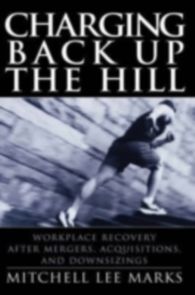Charging Back Up the Hill : Workplace Recovery After Mergers, Acquisitions and Downsizings