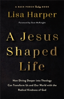Jesus-Shaped Life ITPE : How Diving Deeper into Theology Can Transform Us and Our World with the Radical Kindness of God