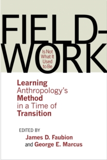 Fieldwork Is Not What It Used to Be : Learning Anthropology's Method in a Time of Transition