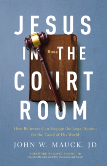 Jesus in the Courtroom : How Believers Can Engage the Legal System for the Good of His World