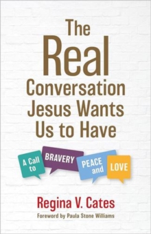 The Real Conversation Jesus Wants Us to Have : A Call to Bravery, Peace, and Love