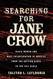 Searching for Jane Crow : Black Women and Mass Incarceration in America from the Auction Block to the Cell Block