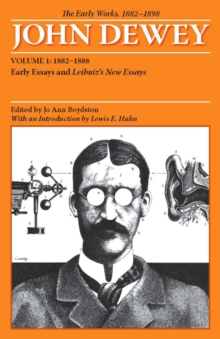 The Early Works of John Dewey, Volume 1, 1882 - 1898 : Early Essays and Leibniz's New Essays, 1882-1888