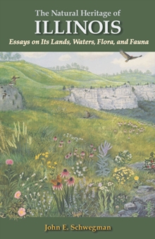 The Natural Heritage of Illinois : Essays on Its Lands, Waters, Flora, and Fauna