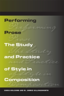 Performing Prose : The Study and Practice of Style in Composition